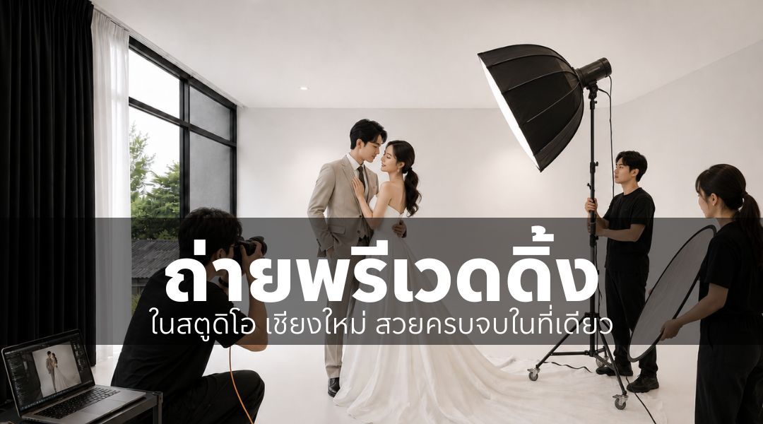 ถ่ายพรีเวดดิ้ง สตูดิโอ เชียงใหม่ สวยครบจบในที่เดียว