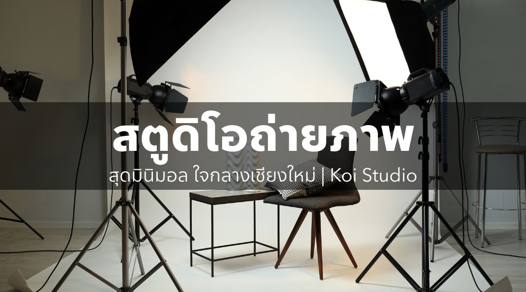 สตูดิโอถ่ายภาพ สุดมินิมอล ใจกลางเชียงใหม่ Koi Studio